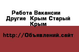 Работа Вакансии - Другие. Крым,Старый Крым